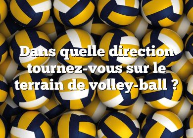 Dans quelle direction tournez-vous sur le terrain de volley-ball ?